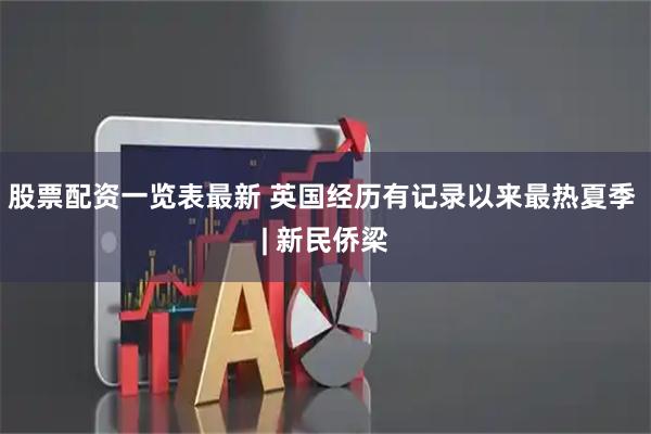 股票配资一览表最新 英国经历有记录以来最热夏季 | 新民侨梁