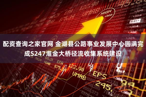 配资查询之家官网 金湖县公路事业发展中心圆满完成S247淮金大桥径流收集系统建设