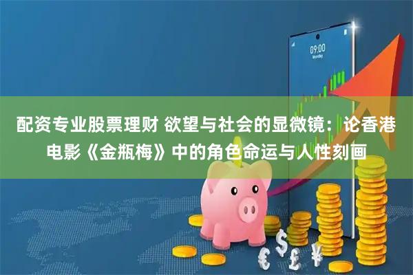 配资专业股票理财 欲望与社会的显微镜：论香港电影《金瓶梅》中的角色命运与人性刻画